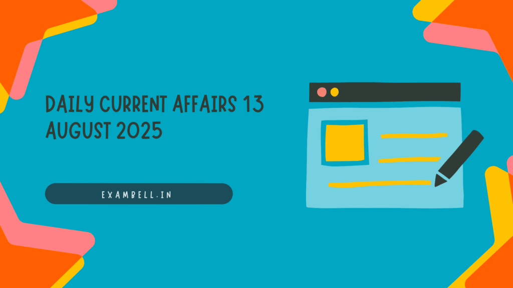 Daily Current Affairs 13 August 2025